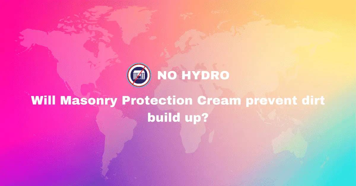 Will Masonry Protection Cream prevent dirt build up - No Hydro